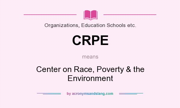 What does CRPE mean? It stands for Center on Race, Poverty & the Environment