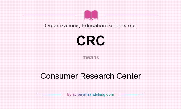 What does CRC mean? It stands for Consumer Research Center