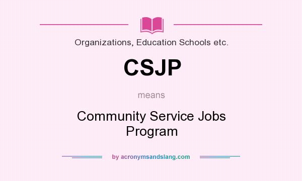 What does CSJP mean? It stands for Community Service Jobs Program