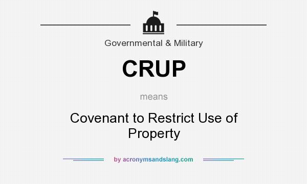 What does CRUP mean? It stands for Covenant to Restrict Use of Property