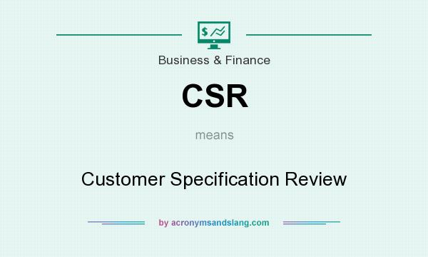 What does CSR mean? It stands for Customer Specification Review