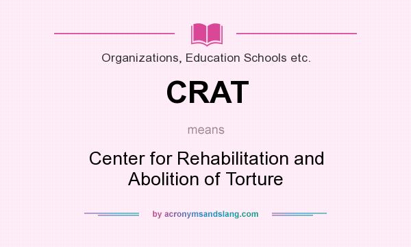 What does CRAT mean? It stands for Center for Rehabilitation and Abolition of Torture