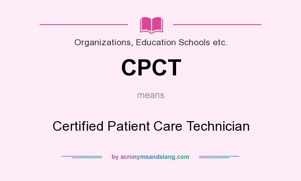 What does CPCT mean? It stands for Certified Patient Care Technician