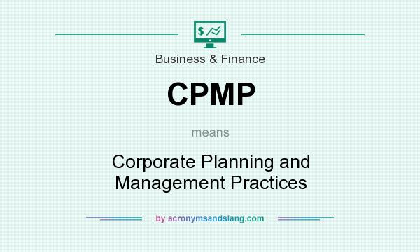 What does CPMP mean? It stands for Corporate Planning and Management Practices