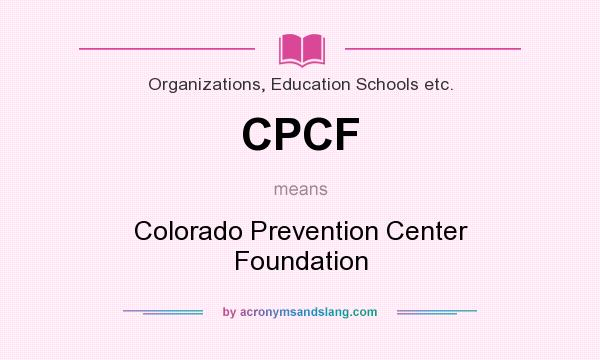 What does CPCF mean? It stands for Colorado Prevention Center Foundation