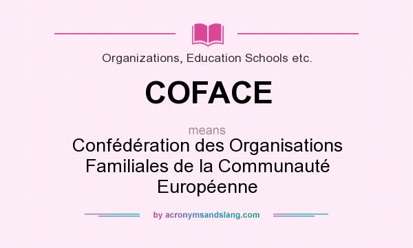 What does COFACE mean? It stands for Confédération des Organisations Familiales de la Communauté Européenne