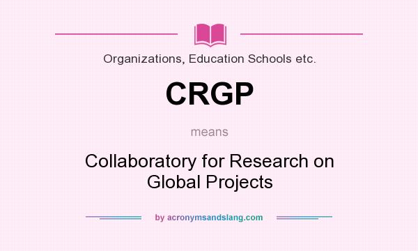 What does CRGP mean? It stands for Collaboratory for Research on Global Projects