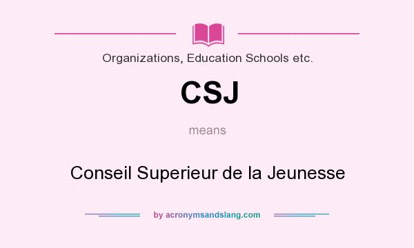 What does CSJ mean? It stands for Conseil Superieur de la Jeunesse