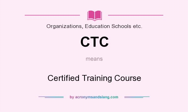 What does CTC mean? It stands for Certified Training Course
