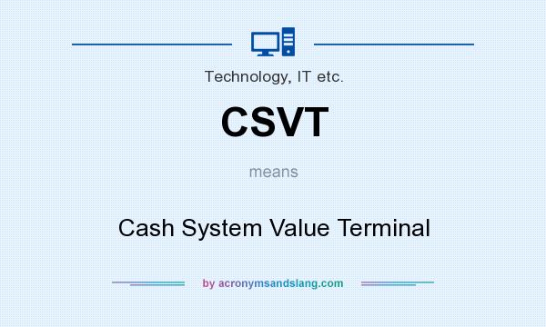 What does CSVT mean? It stands for Cash System Value Terminal