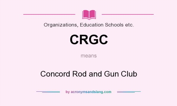 What does CRGC mean? It stands for Concord Rod and Gun Club
