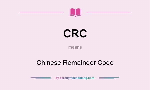 What does CRC mean? It stands for Chinese Remainder Code