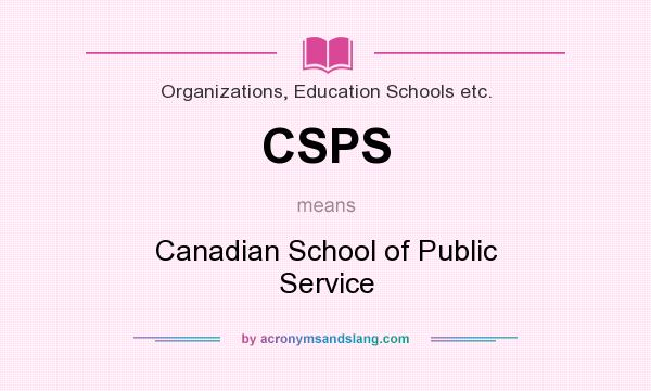 What does CSPS mean? It stands for Canadian School of Public Service