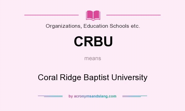 What does CRBU mean? It stands for Coral Ridge Baptist University