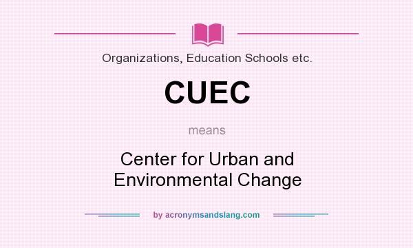 What does CUEC mean? It stands for Center for Urban and Environmental Change