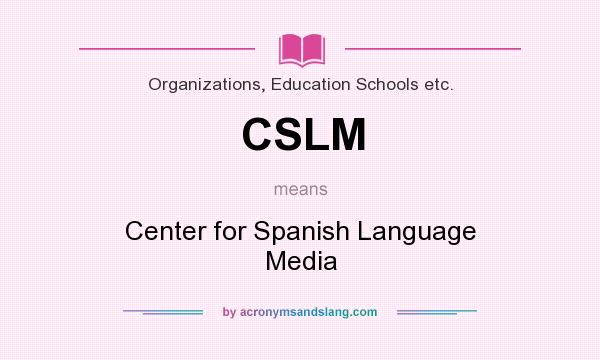 What does CSLM mean? It stands for Center for Spanish Language Media