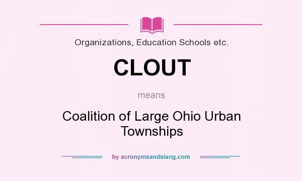 What does CLOUT mean? It stands for Coalition of Large Ohio Urban Townships