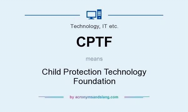 What does CPTF mean? It stands for Child Protection Technology Foundation