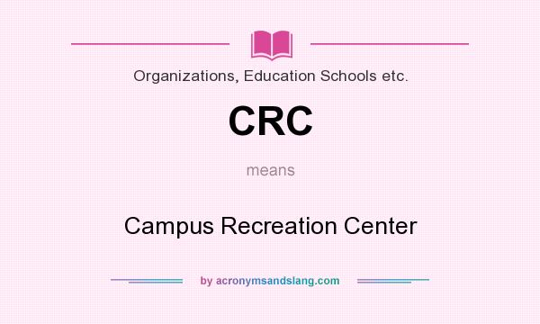 What does CRC mean? It stands for Campus Recreation Center