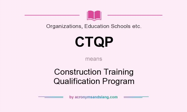 What does CTQP mean? It stands for Construction Training Qualification Program