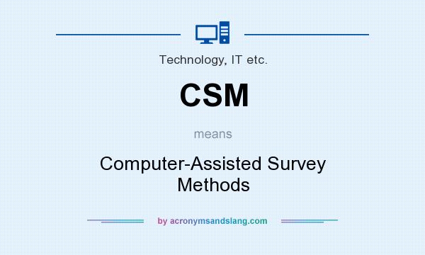 What does CSM mean? It stands for Computer-Assisted Survey Methods