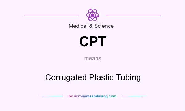 What does CPT mean? It stands for Corrugated Plastic Tubing