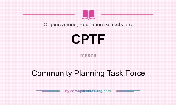 What does CPTF mean? It stands for Community Planning Task Force