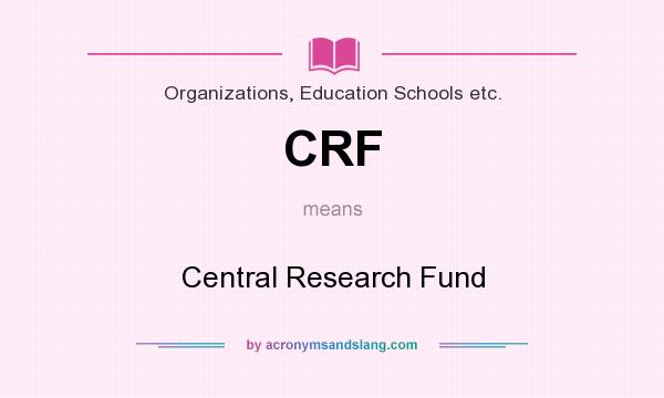 What does CRF mean? It stands for Central Research Fund