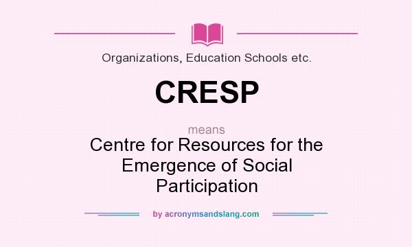 What does CRESP mean? It stands for Centre for Resources for the Emergence of Social Participation