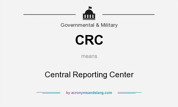 What does CRC mean? It stands for Central Reporting Center