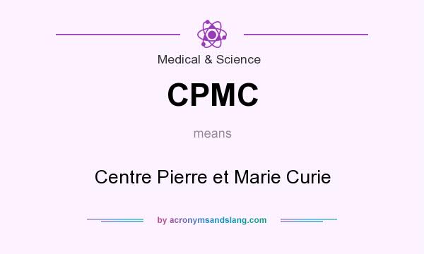 What does CPMC mean? It stands for Centre Pierre et Marie Curie