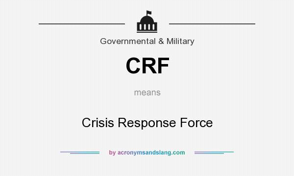 What does CRF mean? It stands for Crisis Response Force