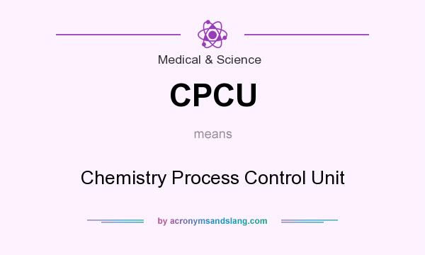 What does CPCU mean? It stands for Chemistry Process Control Unit