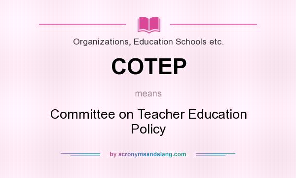 What does COTEP mean? It stands for Committee on Teacher Education Policy