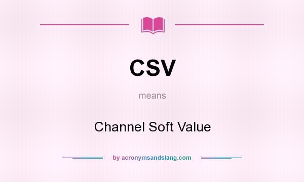 What does CSV mean? It stands for Channel Soft Value