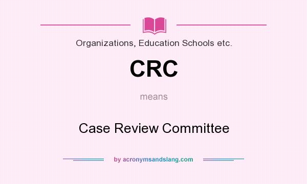 What does CRC mean? It stands for Case Review Committee