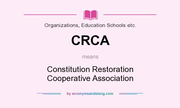 What does CRCA mean? It stands for Constitution Restoration Cooperative Association