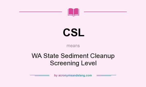 What does CSL mean? It stands for WA State Sediment Cleanup Screening Level