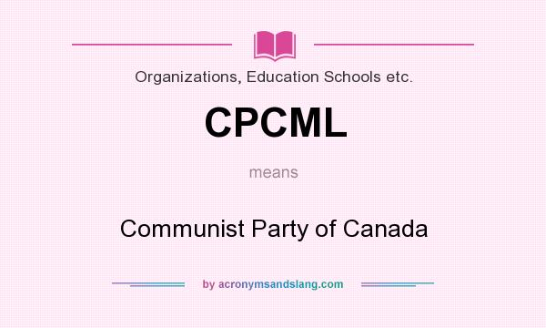 What does CPCML mean? It stands for Communist Party of Canada