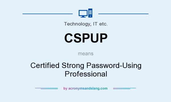 What does CSPUP mean? It stands for Certified Strong Password-Using Professional