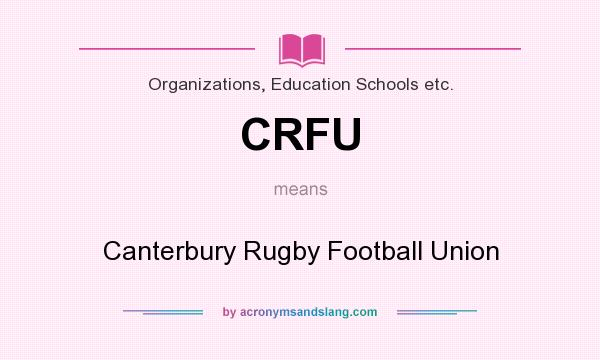 What does CRFU mean? It stands for Canterbury Rugby Football Union