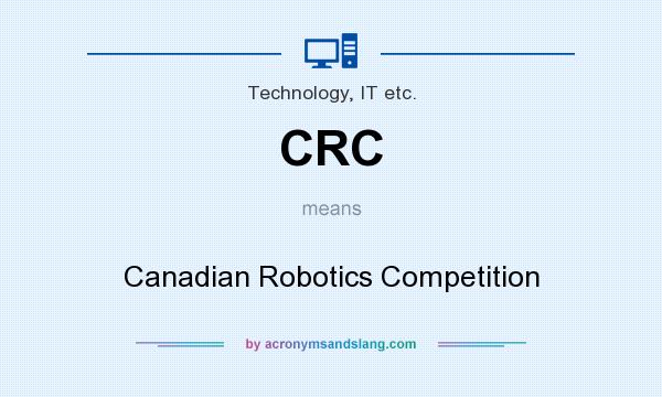 What does CRC mean? It stands for Canadian Robotics Competition