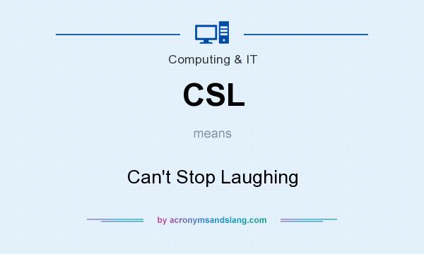 What does CSL mean? It stands for Can`t Stop Laughing