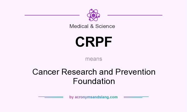 What does CRPF mean? It stands for Cancer Research and Prevention Foundation