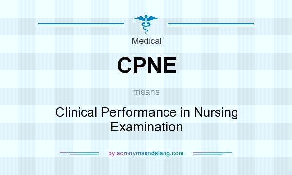 What does CPNE mean? It stands for Clinical Performance in Nursing Examination