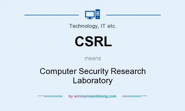 What does CSRL mean? It stands for Computer Security Research Laboratory