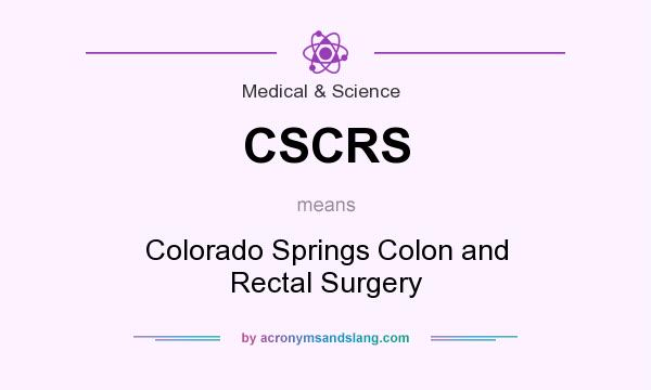 What does CSCRS mean? It stands for Colorado Springs Colon and Rectal Surgery