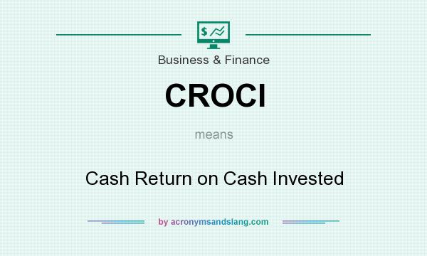 What does CROCI mean? It stands for Cash Return on Cash Invested