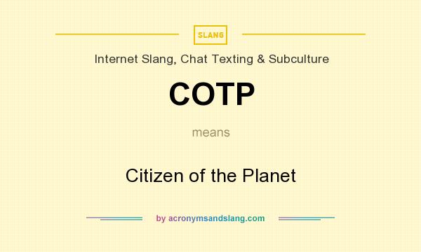 What does COTP mean? It stands for Citizen of the Planet