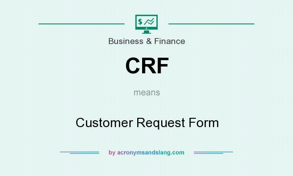 What does CRF mean? It stands for Customer Request Form